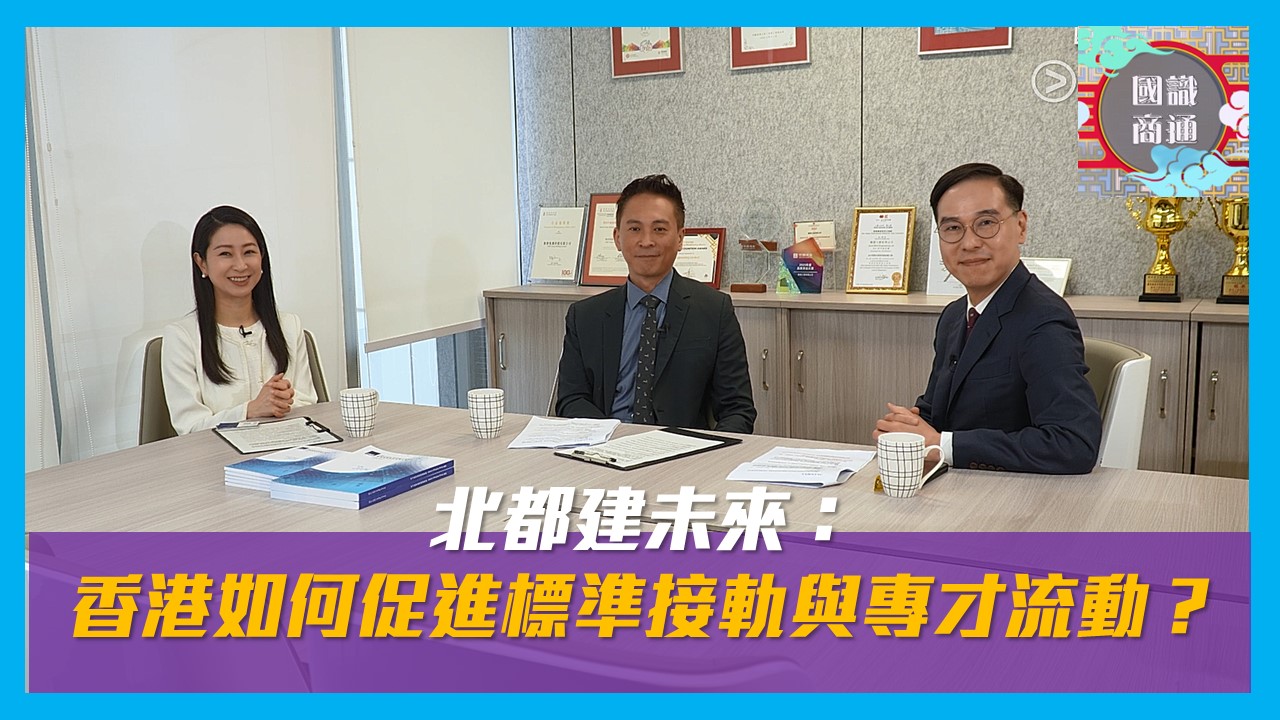 【國識商通】 Ep151 北都建未來：香港如何促進標準接軌與專才流動？